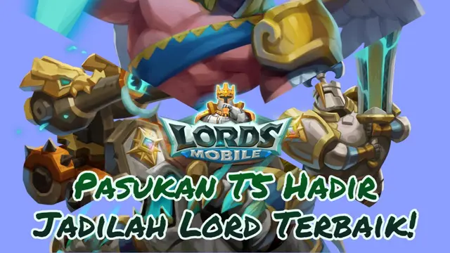 Hoax Jadi Nyata! Pasukan T5 Lords Mobile Akhirnya Release