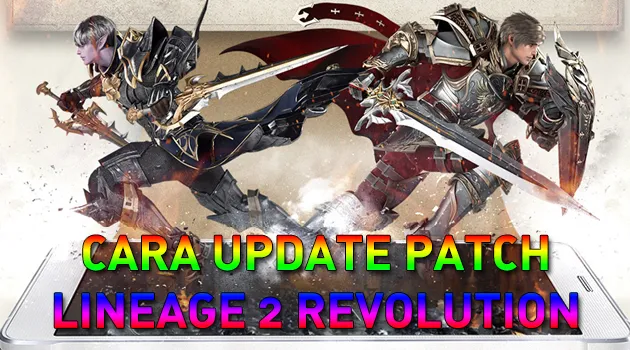 Ini dia Cara Mudah update patch game Lineage 2 Revolution Mobile