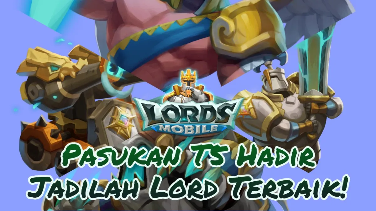 Hoax Jadi Nyata! Pasukan T5 Lords Mobile Akhirnya Release