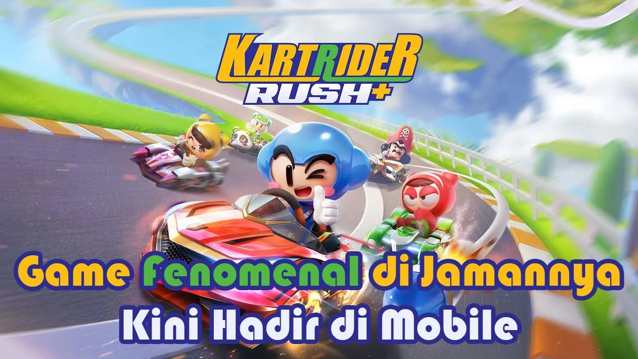 Legendaris! KartRider Rush+ Hadir Di Android Dan Ios